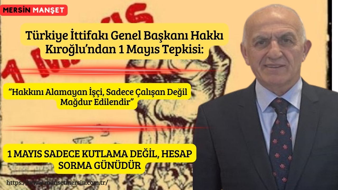 Türkiye İttifakı Genel Başkanı Hakkı Kıroğlu, 1 Mayıs Emek ve