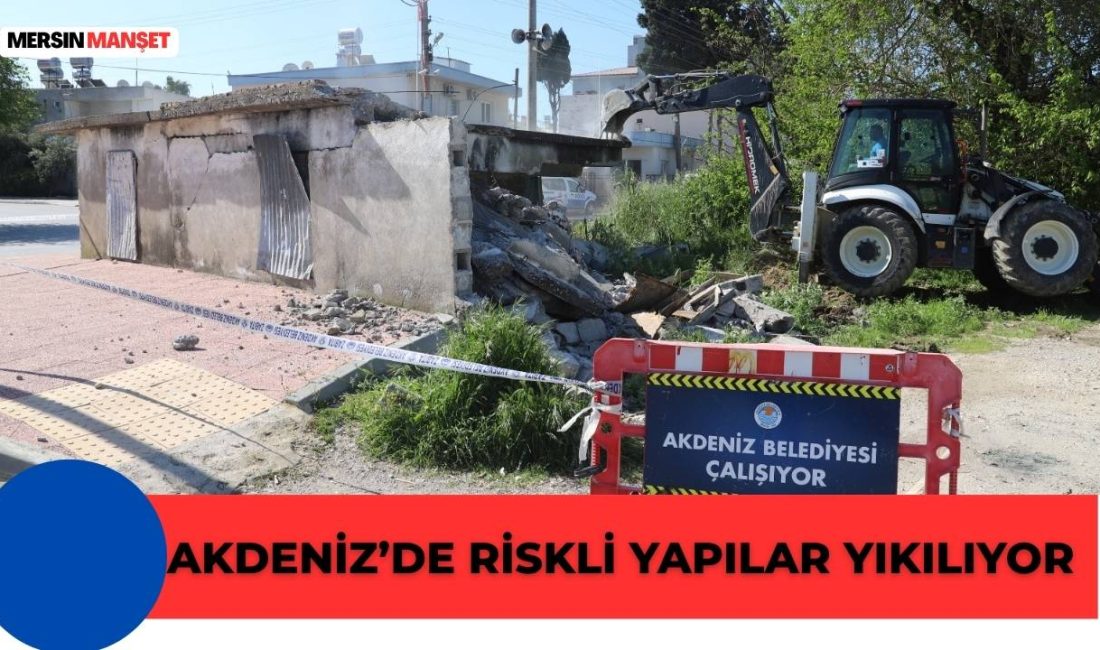 Akdeniz Belediyesi, Kazanlı ve Hürriyet mahallelerinde riskli metruk yapıları yıkarak