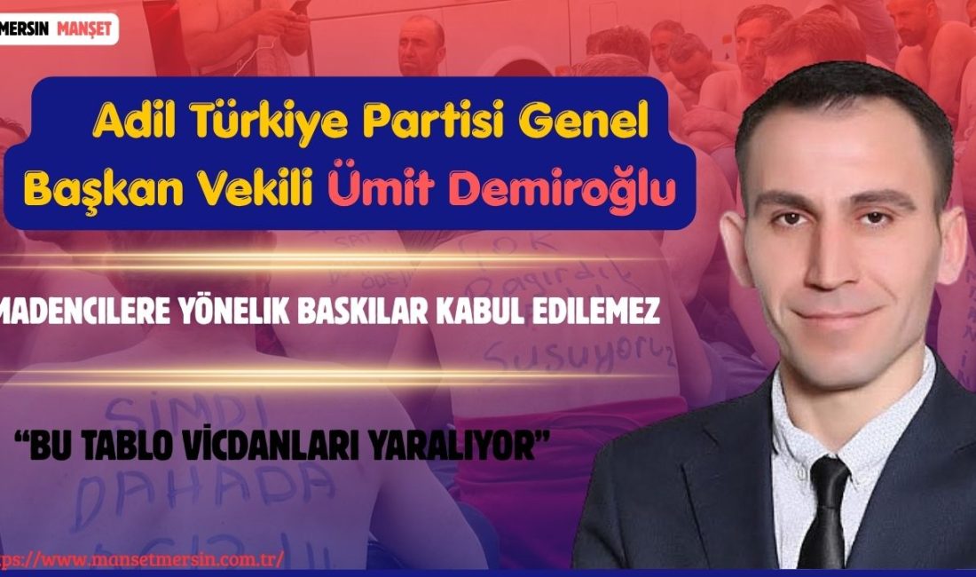 Adil Türkiye Partisi Genel Başkan Vekili Ümit Demiroğlu, madencilere yönelik