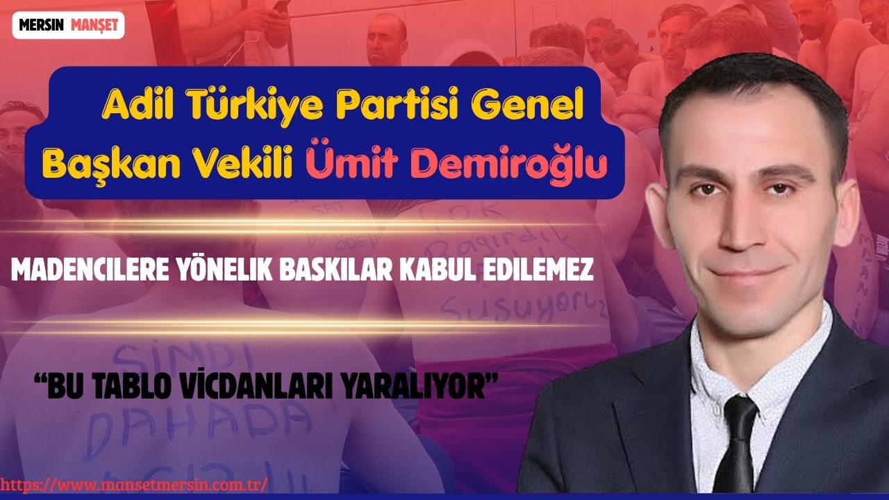 Adil Türkiye Partisi Genel Başkan Vekili Ümit Demiroğlu, madencilere yönelik