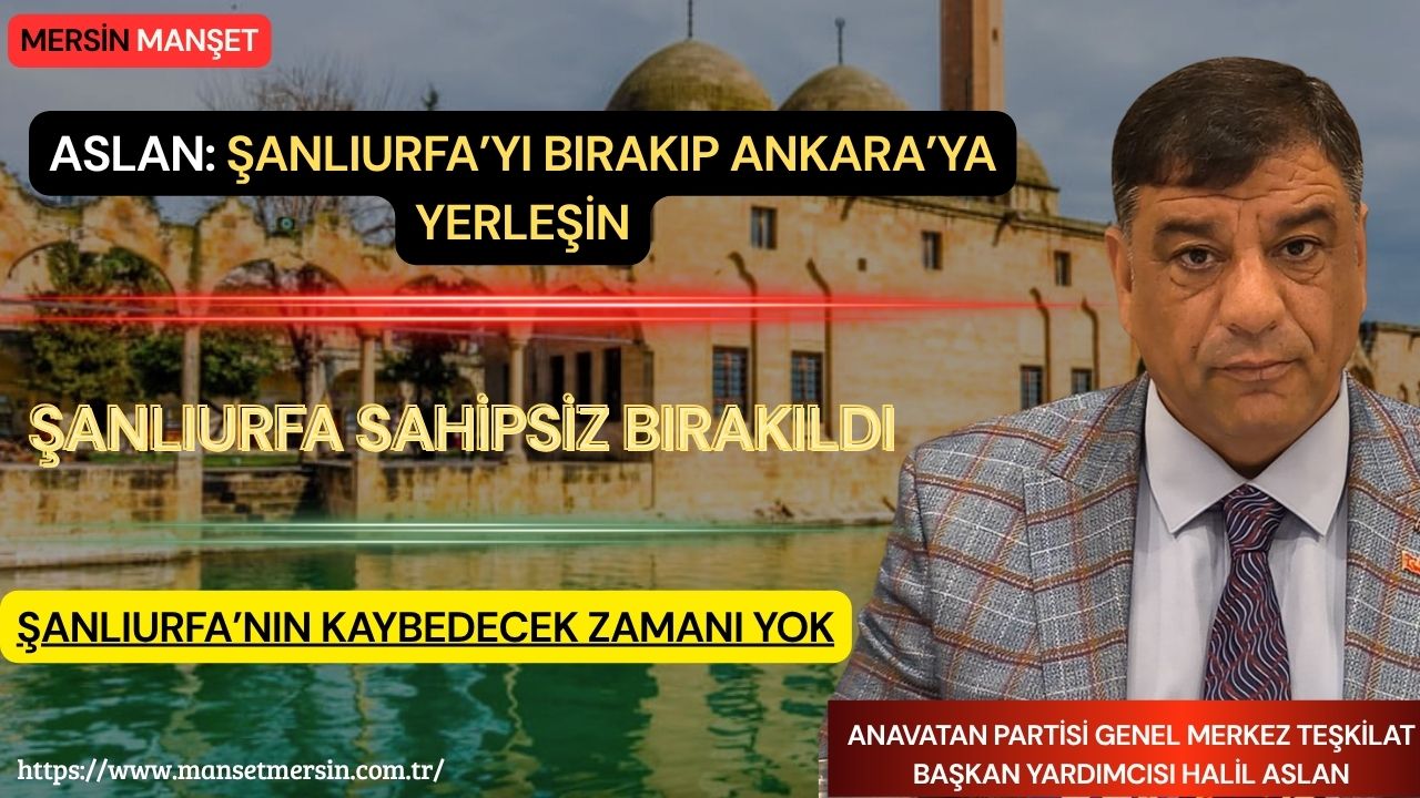 Anavatan Partisi Genel Merkez Teşkilat Başkan Yardımcısı Halil Aslan, Şanlıurfa’daki