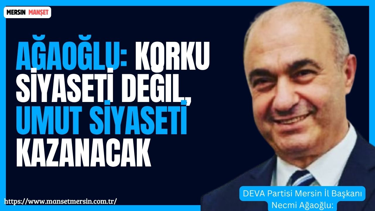 DEVA Partisi Mersin İl Başkanı Necmi Ağaoğlu, açıklamasının sonunda partisinin