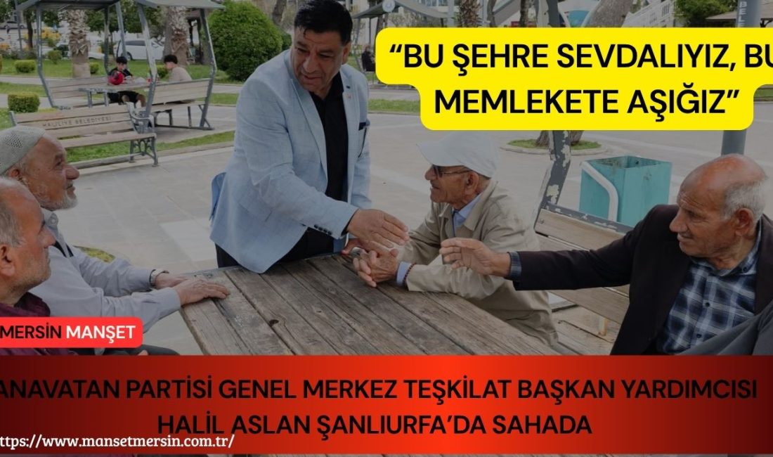Anavatan Partisi Genel Merkez Teşkilat Başkan Yardımcısı Halil Aslan, Şanlıurfa’da