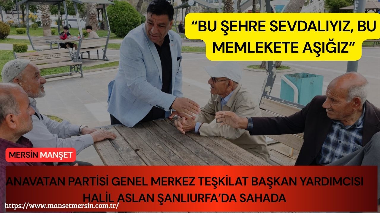 Anavatan Partisi Genel Merkez Teşkilat Başkan Yardımcısı Halil Aslan, Şanlıurfa’da