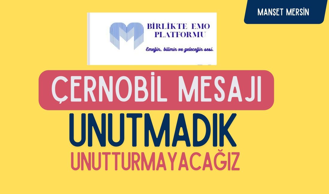 Mersin Manşet - Birlikte EMO Platformu, Çernobil Faciası’nın yıl dönümünde