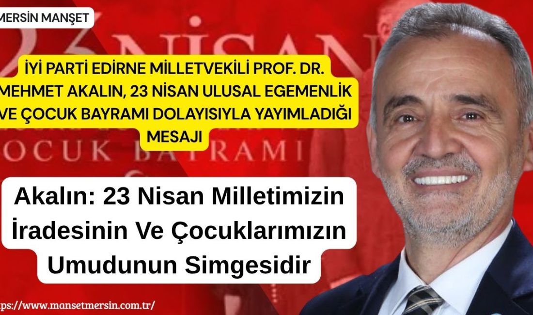 İYİ Parti Edirne Milletvekili Prof. Dr. Mehmet Akalın, 23 Nisan