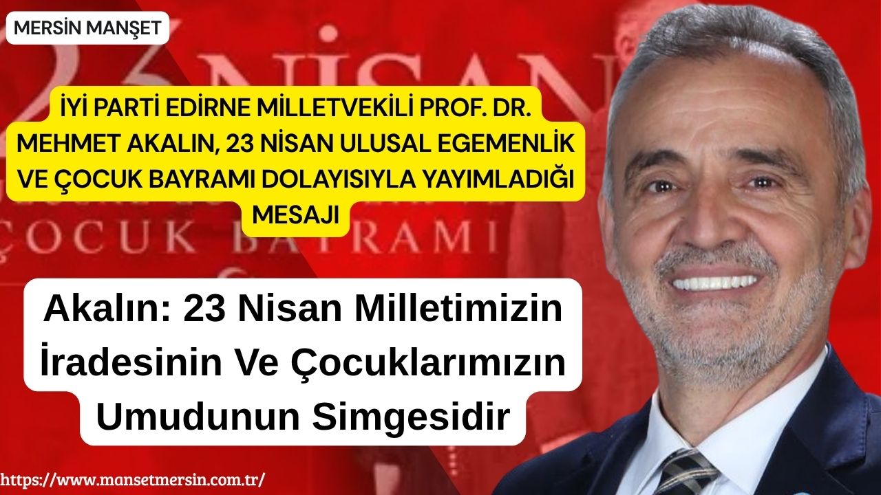 İYİ Parti Edirne Milletvekili Prof. Dr. Mehmet Akalın, 23 Nisan