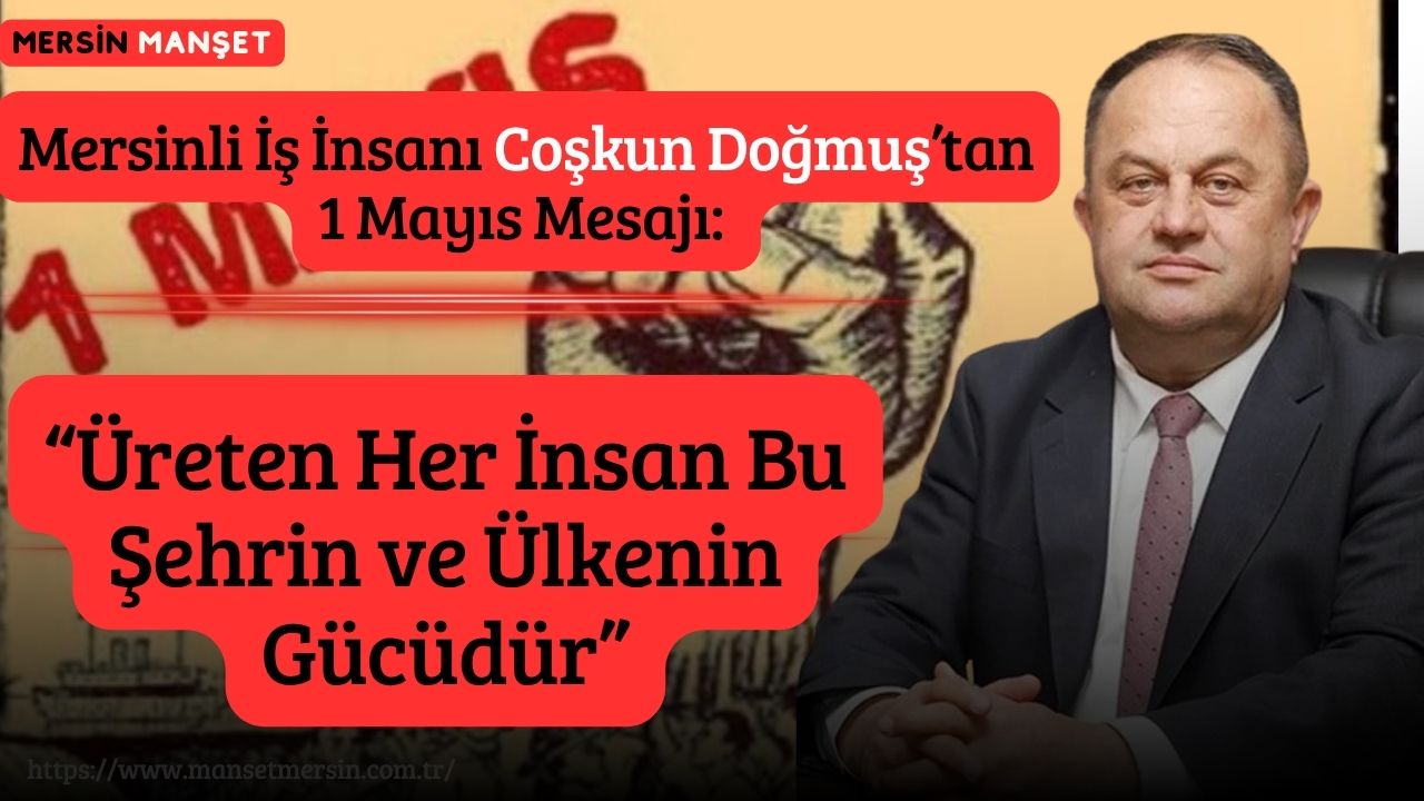 Mersinli iş insanı Coşkun Doğmuş, 1 Mayıs Emek ve Dayanışma