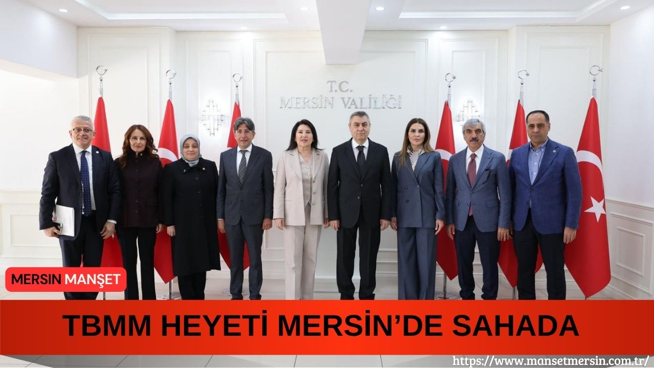 TBMM Dilekçe Komisyonu heyeti, Mersin’de Vali Atilla Toros’u ziyaret ederek