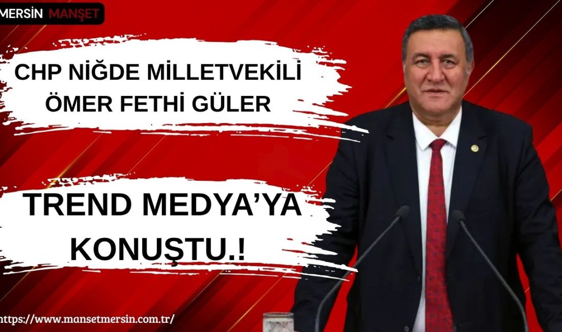 CHP Niğde Milletvekili Ömer Fethi Gürer, TRend MEDYA YouTube kanalında