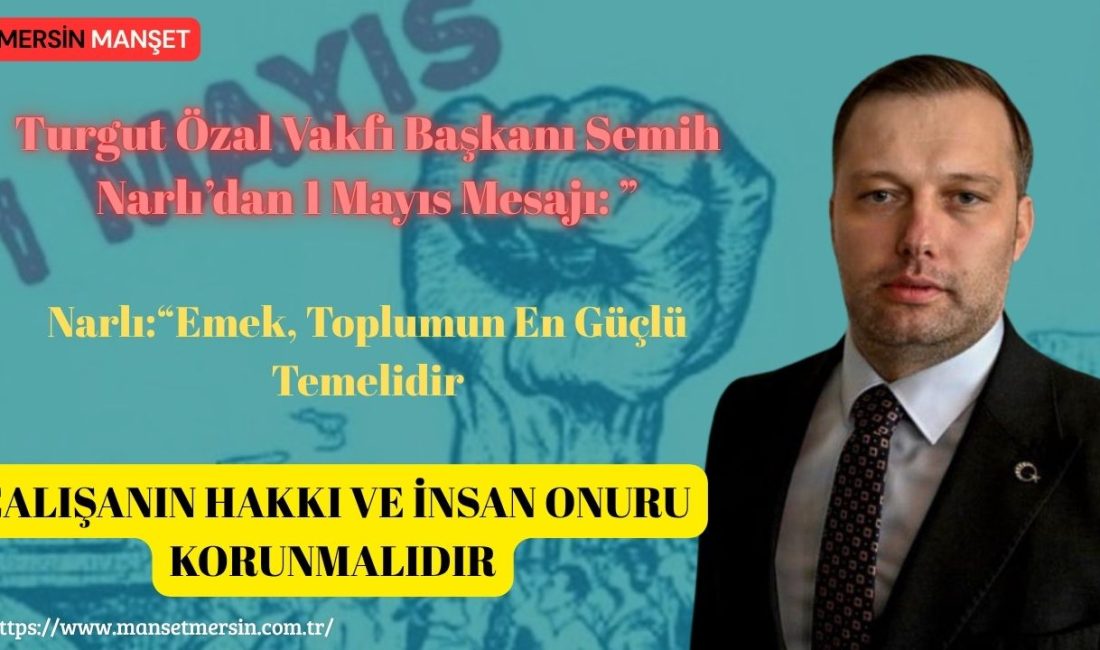 Turgut Özal Vakfı Başkanı Semih Narlı, 1 Mayıs Emek ve