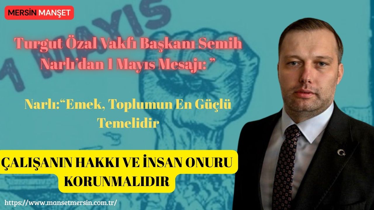 Turgut Özal Vakfı Başkanı Semih Narlı, 1 Mayıs Emek ve