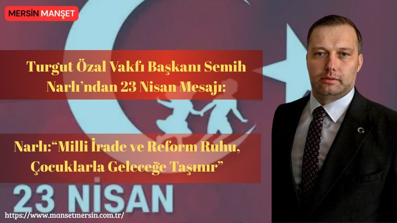 Turgut Özal Vakfı Başkanı Semih Narlı, 23 Nisan Ulusal Egemenlik