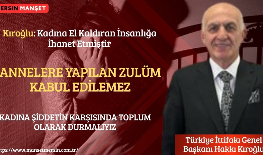 Türkiye İttifakı Genel Başkanı Hakkı Kıroğlu, kadına yönelik şiddet konusunda