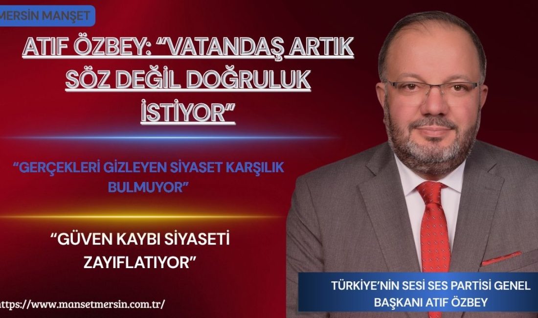 Türkiye’nin Sesi Partisi Genel Başkanı Atıf Özbey, Türkiye’de siyasetin geldiği