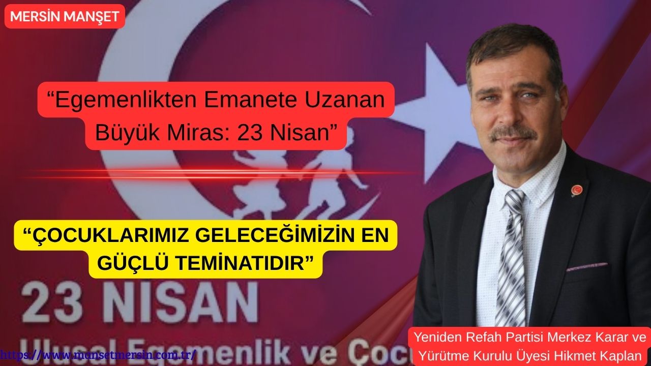 Yeniden Refah Partisi MKYK Üyesi Hikmet Kaplan, 23 Nisan’ın yalnızca
