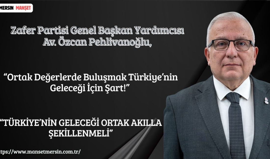 Zafer Partisi Genel Başkan Yardımcısı Av. Özcan Pehlivanoğlu, Türkiye’nin birlik