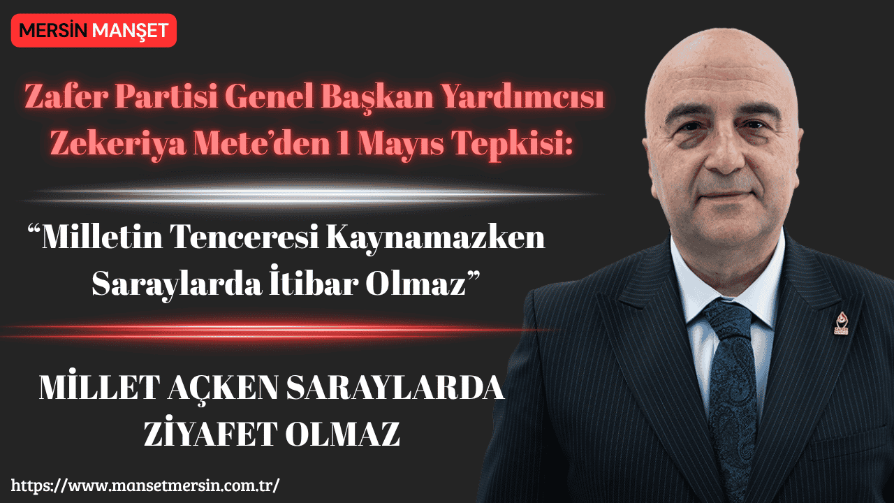 Zafer Partisi Genel Başkan Yardımcısı Zekeriya Mete, 1 Mayıs Emek