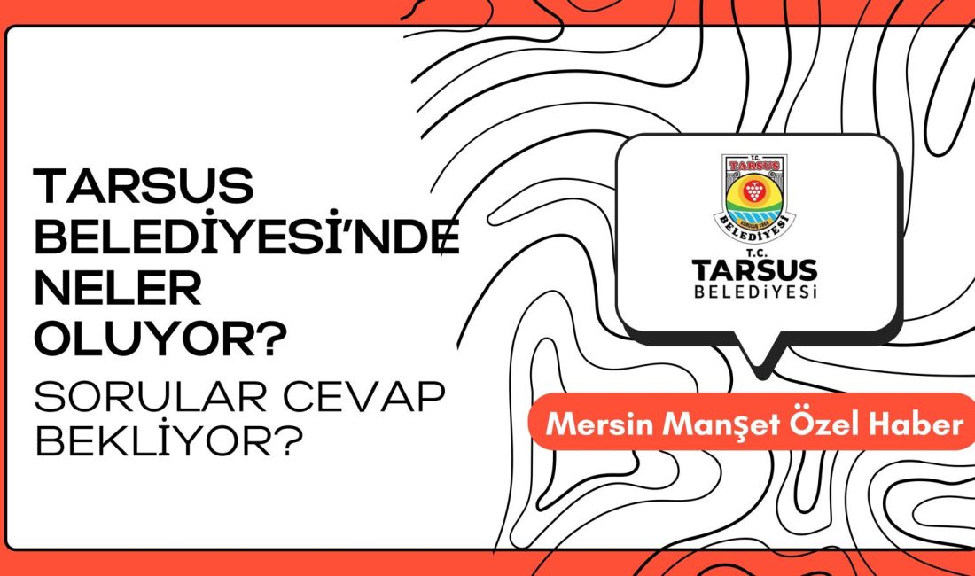 Mersin Manşet  - Mersin’in Tarsus ilçesinde son günlerde kulislerde