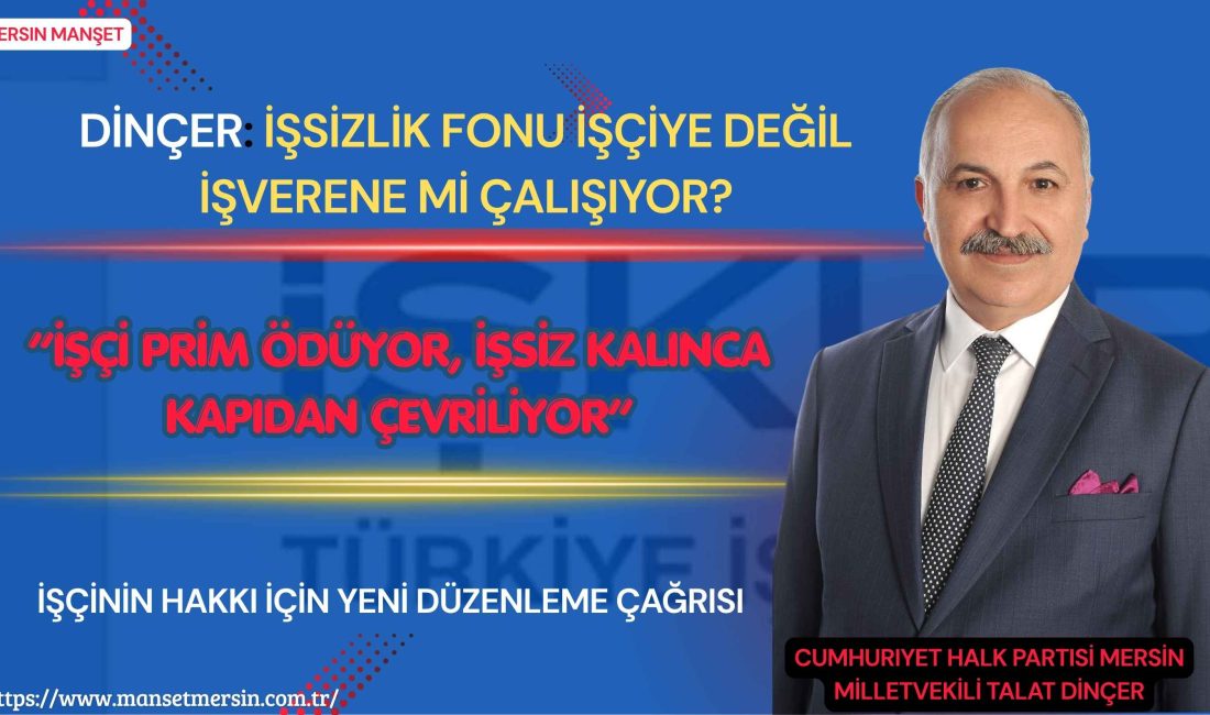 Cumhuriyet Halk Partisi (CHP) Mersin Milletvekili Talat Dinçer, İşsizlik Sigortası