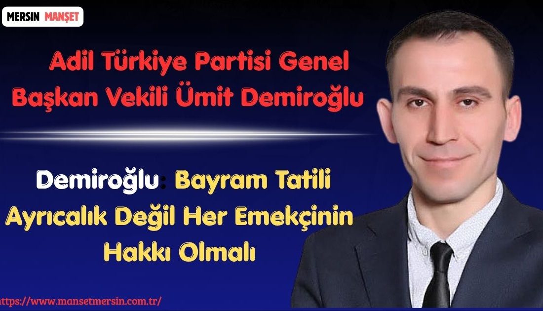 Adil Türkiye Partisi Genel Başkan Vekili Ümit Demiroğlu, bayram tatili