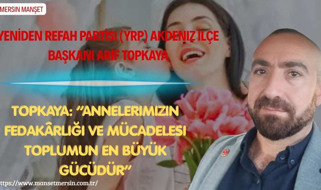 Yeniden Refah Partisi Akdeniz İlçe Başkanı Arif Topkaya, Anneler Günü