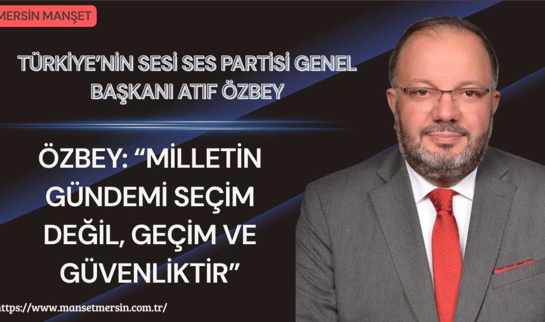 Türkiye’nin Sesi Partisi Genel Başkanı Atıf Özbey, son dönemde artan