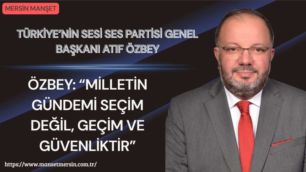 Türkiye’nin Sesi Partisi Genel Başkanı Atıf Özbey, son dönemde artan