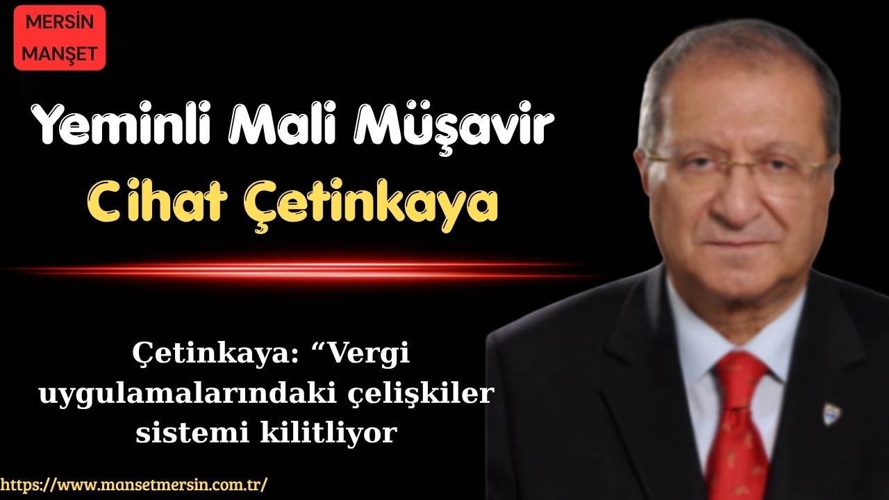Yeminli Mali Müşavir Cihat Çetinkaya, Türkiye’de vergi uygulamalarında ortaya çıkan