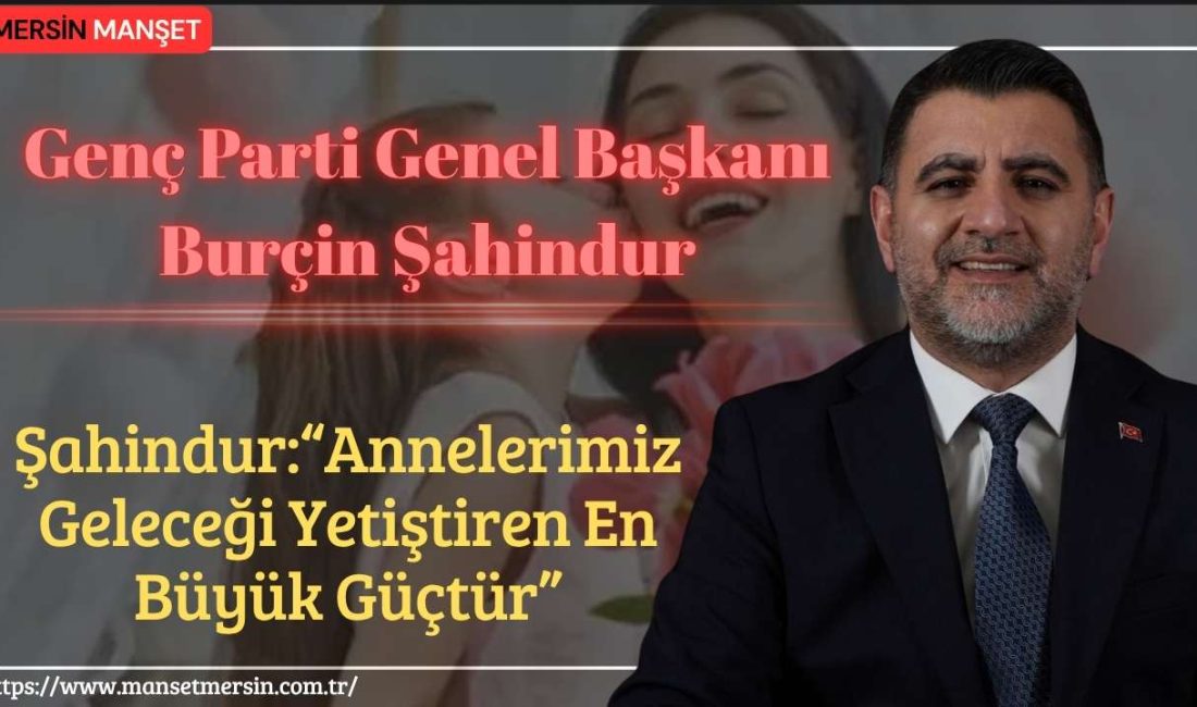 Genç Parti Genel Başkanı Burçin Şahindur, Anneler Günü dolayısıyla yayımladığı