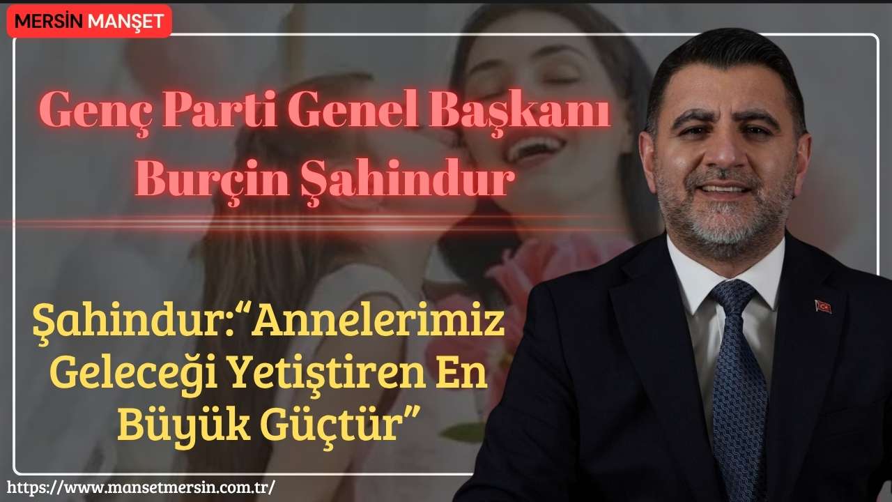 Genç Parti Genel Başkanı Burçin Şahindur, Anneler Günü dolayısıyla yayımladığı