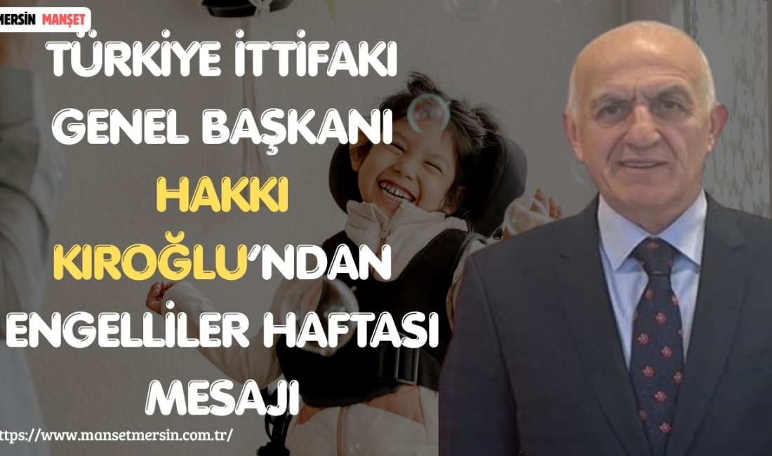 Türkiye İttifakı Genel Başkanı Hakkı Kıroğlu, Engelliler Haftası dolayısıyla yayımladığı