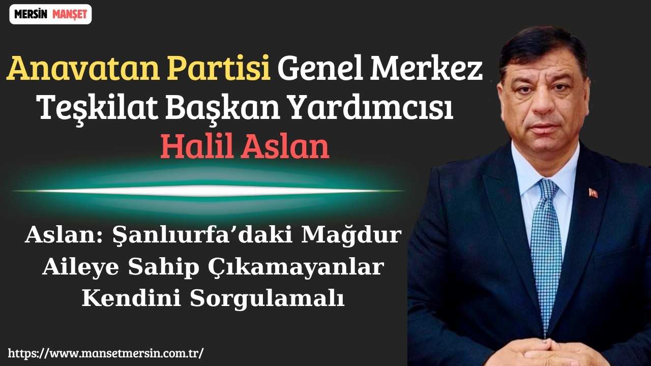 Anavatan Partisi Genel Merkez Teşkilat Başkan Yardımcısı Halil Aslan, Viranşehir’de