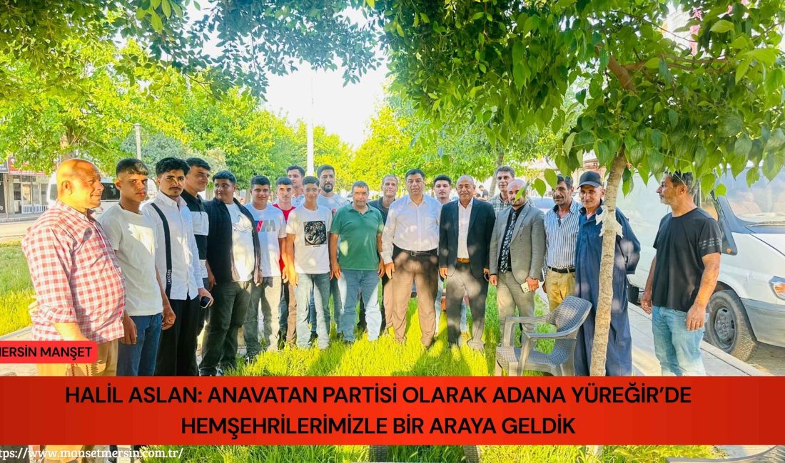Anavatan Partisi Genel Merkez Teşkilat Başkan Yardımcısı Halil Aslan, Adana’nın