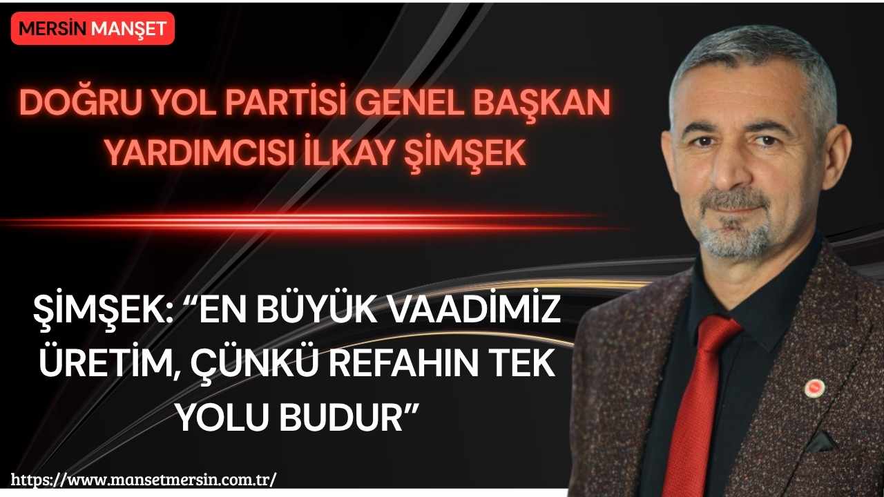 Doğru Yol Partisi Teşkilatlardan Sorumlu Genel Başkan Yardımcısı İlkay Şimşek,