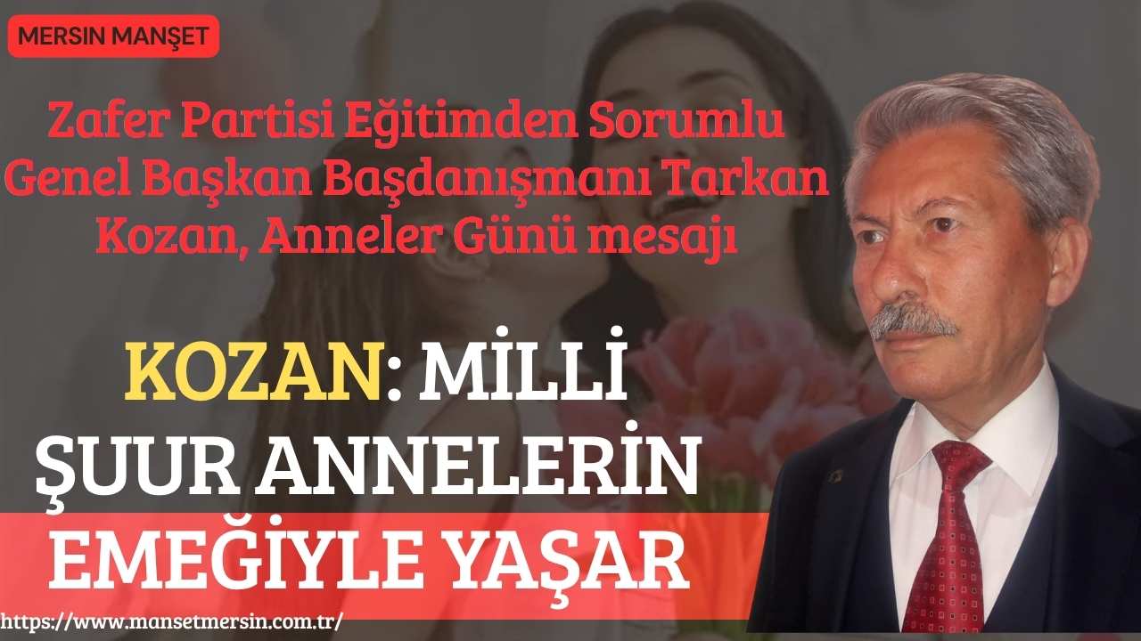 Zafer Partisi Eğitimden Sorumlu Genel Başkan Başdanışmanı Tarkan Kozan, Anneler