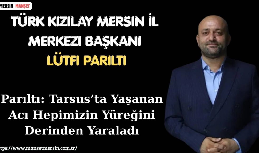 Türk Kızılay Mersin İl Merkezi Başkanı Lütfi Parıltı, Mersin’in Tarsus
