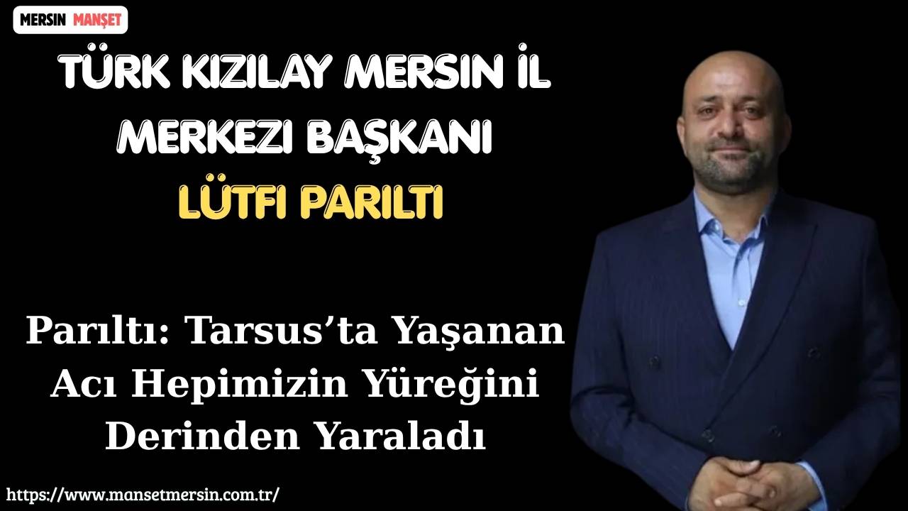 Türk Kızılay Mersin İl Merkezi Başkanı Lütfi Parıltı, Mersin’in Tarsus