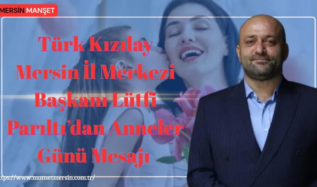 Türk Kızılay Mersin İl Merkezi Başkanı Lütfi Parıltı, Anneler Günü
