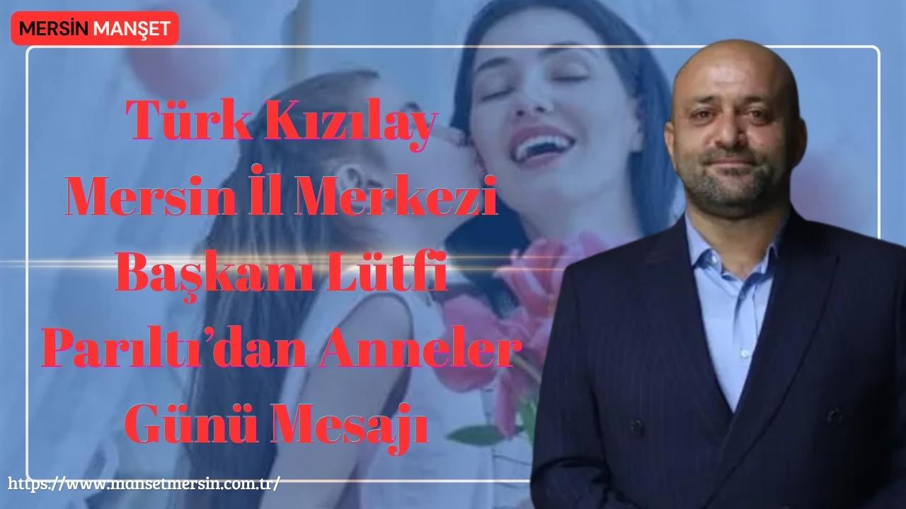 Türk Kızılay Mersin İl Merkezi Başkanı Lütfi Parıltı, Anneler Günü