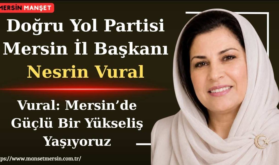 Doğru Yol Partisi Mersin İl Başkanı Nesrin Vural, Mersin’de yürüttükleri