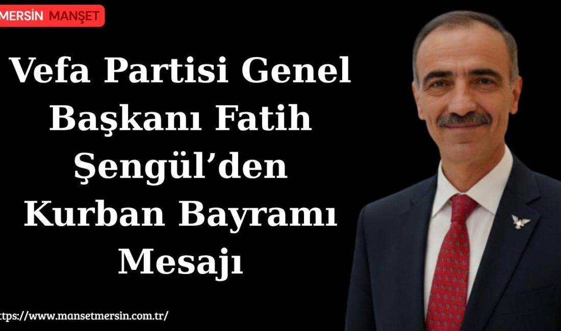 Vefa Partisi Genel Başkanı Fatih Şengül, Kurban Bayramı dolayısıyla yayımladığı