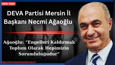 DEVA Partisi Mersin İl Başkanı Necmi Ağaoğlu, Engelliler Haftası dolayısıyla