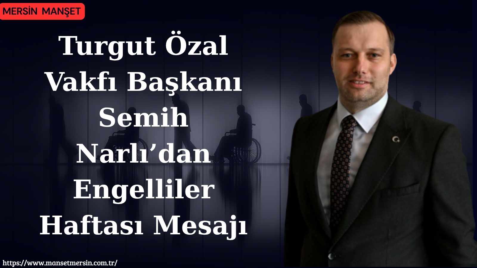 Turgut Özal Vakfı Başkanı Semih Narlı, Engelliler Haftası dolayısıyla yayımladığı