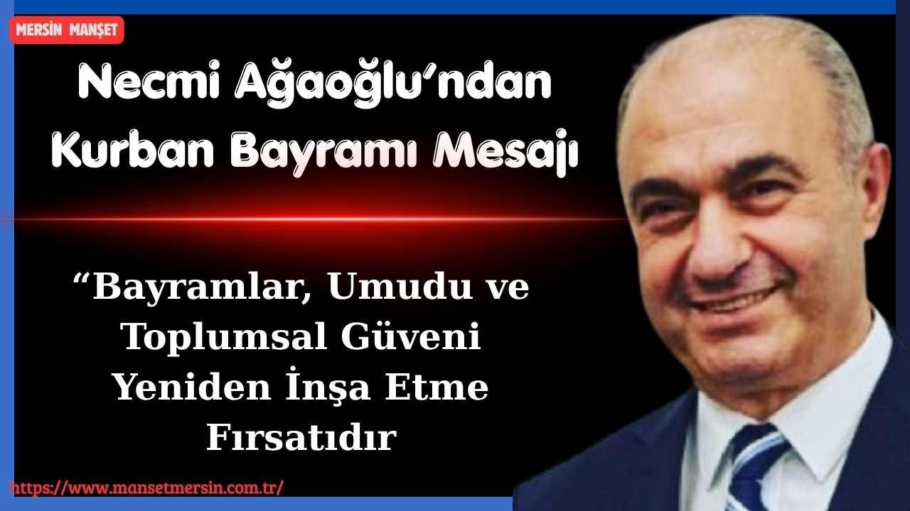 DEVA Partisi Mersin İl Başkanı Necmi Ağaoğlu, Kurban Bayramı dolayısıyla