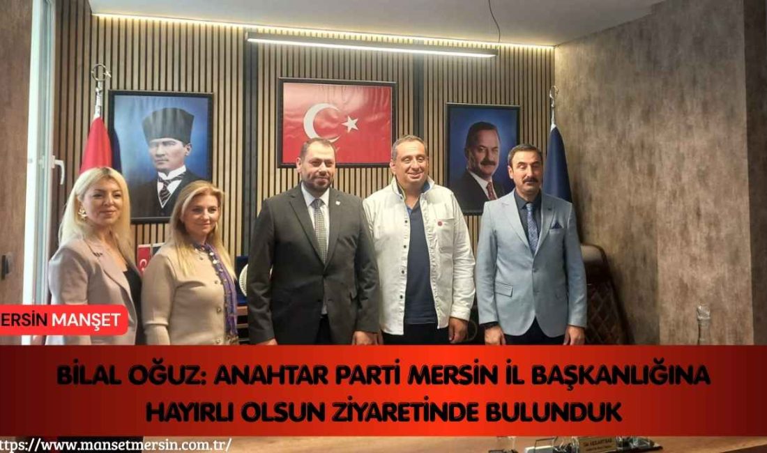 Saadet Partisi Mersin İl Başkanı Bilal Oğuz, Anahtar Parti Mersin