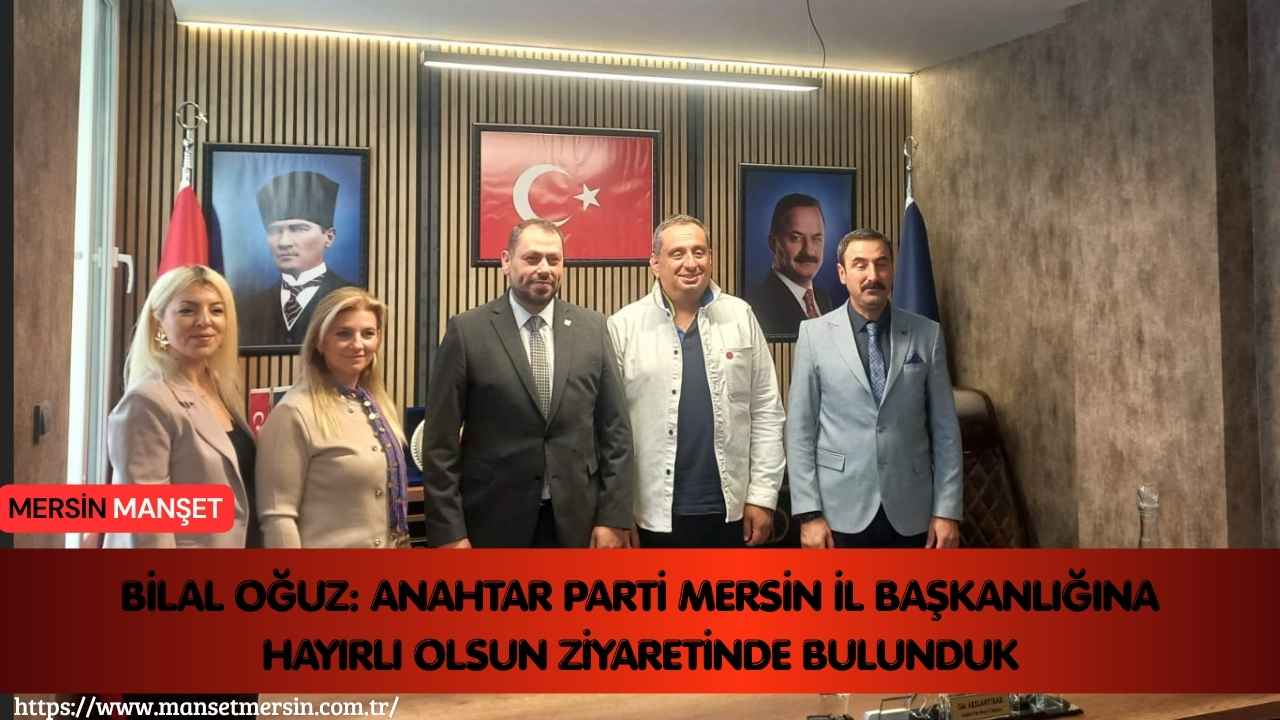Saadet Partisi Mersin İl Başkanı Bilal Oğuz, Anahtar Parti Mersin