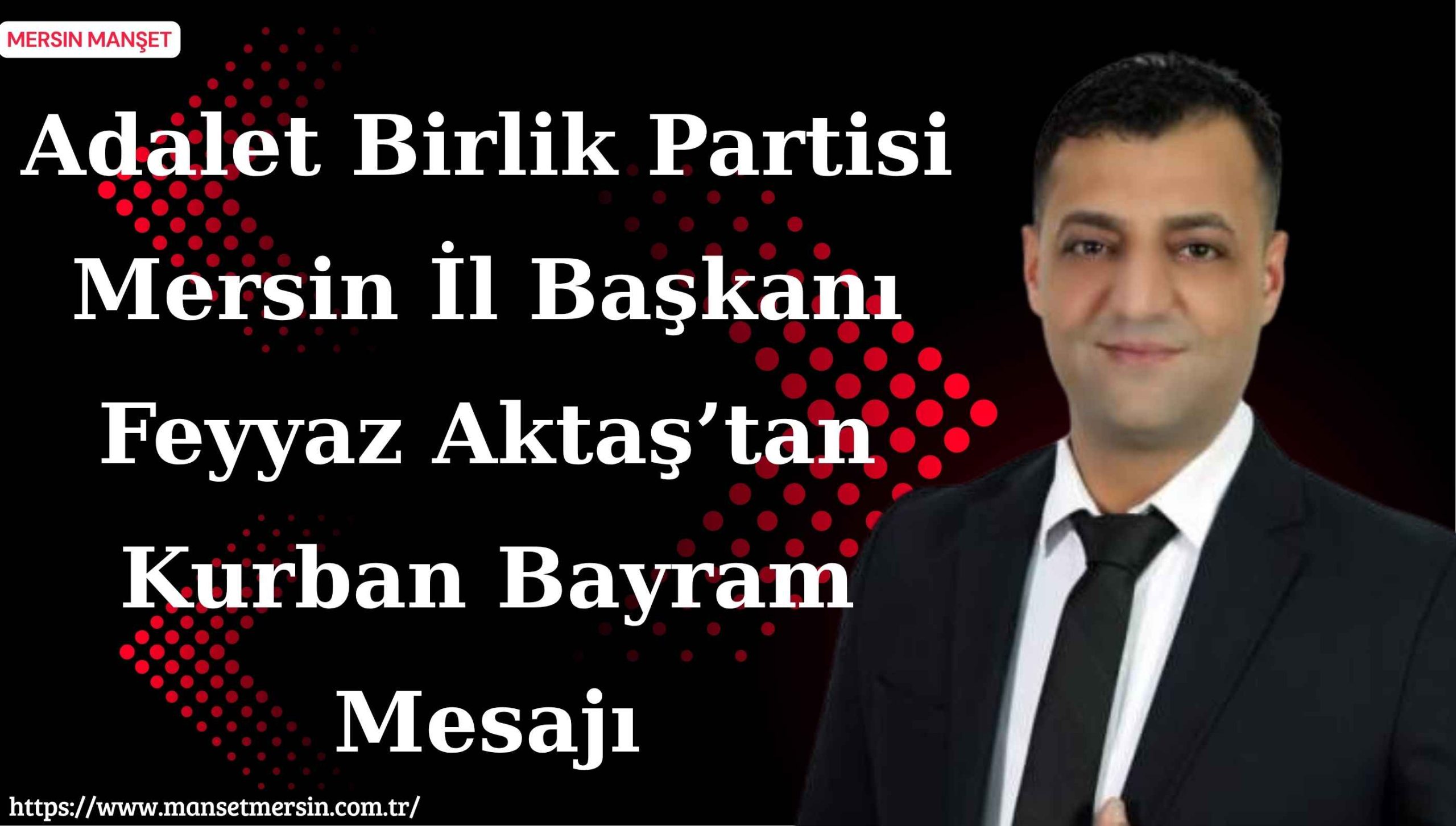Adalet Birlik Partisi (AB Parti) Mersin İl Başkanı Feyyaz Aktaş,