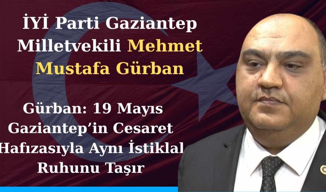 İYİ Parti Gaziantep Milletvekili Mehmet Mustafa Gürban, 19 Mayıs Atatürk’ü