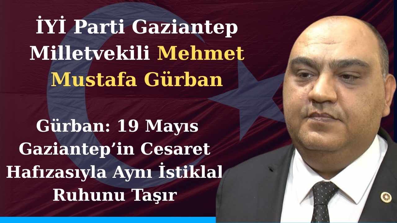 İYİ Parti Gaziantep Milletvekili Mehmet Mustafa Gürban, 19 Mayıs Atatürk’ü